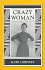 Book cover of 'Crazy Woman' by Kate Horsley, featuring a black and white photo of a woman in a vintage dress, standing with her hands on her hips, set against a yellow background.