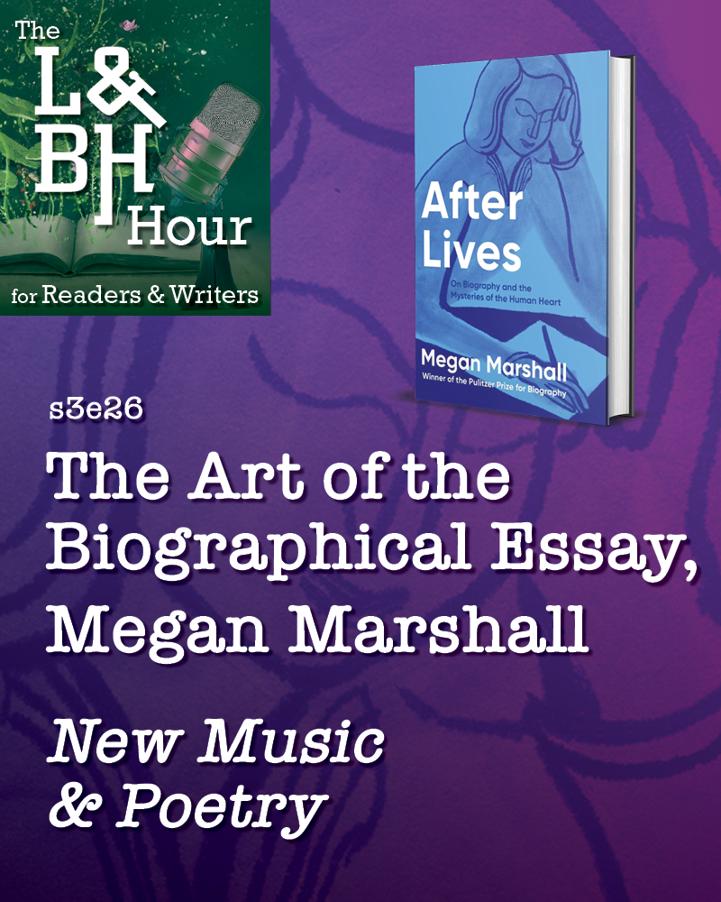 s3e26 – The Art of the Biographical Essay, Megan Marshall